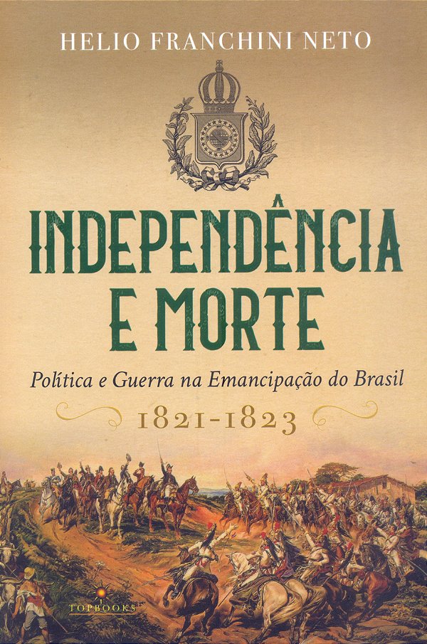 Livro Independência e morte: Politica e guerra na emancip...