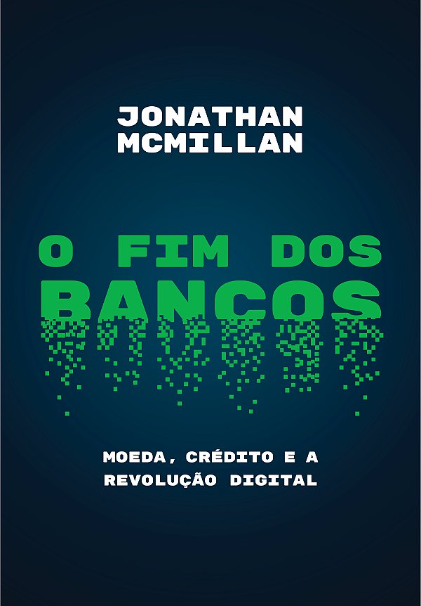 Livro O fim dos bancos: Moeda, crédito e a revolução digi...