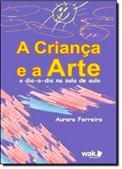Livro A Criança e a Arte - O dia a dia na sala de aula