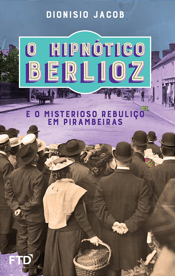 Livro O HIPNÓTICO BERLIOZ E O MISTERIOSO REBULIÇO EM PIRAMBEIRA...