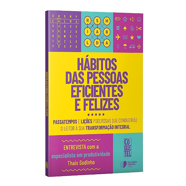 Hábitos das pessoas eficientes e felizes: passatempos e lições poderosas que conduzirão o leitor à sua transformação integral.