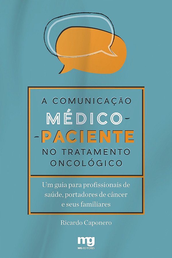 A Comunicação Médico-Paciente No Tratamento Oncológico: Um Guia Para Profissionais De Saúde, Portadores De Câncer E Seus Familiares