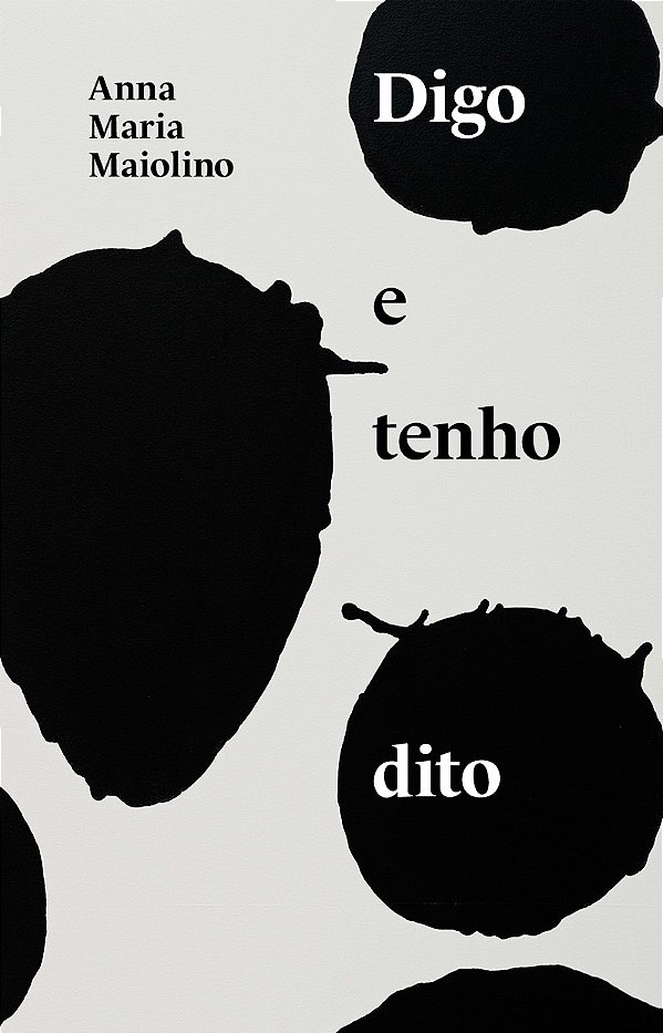 Digo E Tenho Dito: Textos De Anna Maria Maiolino