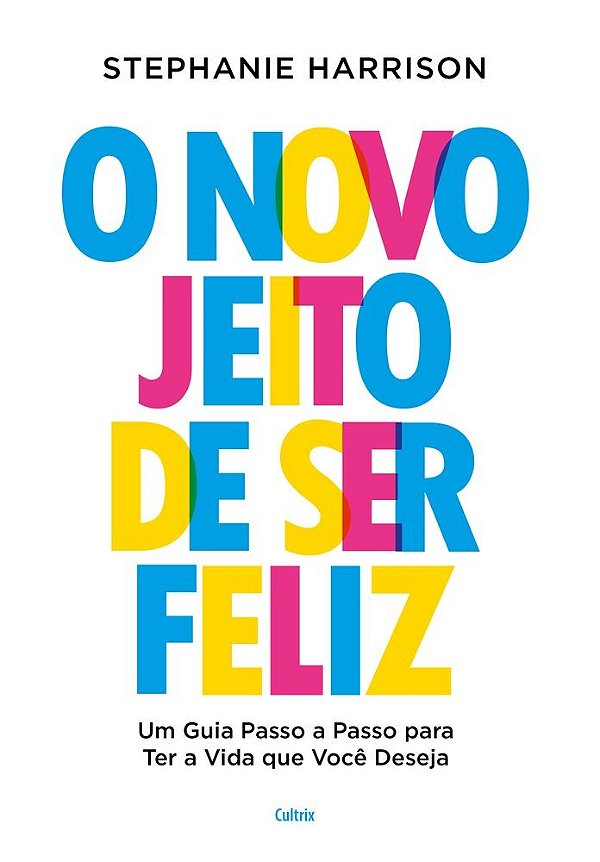 O novo jeito de ser feliz: Um guia passo a passo para ter a vida que você deseja