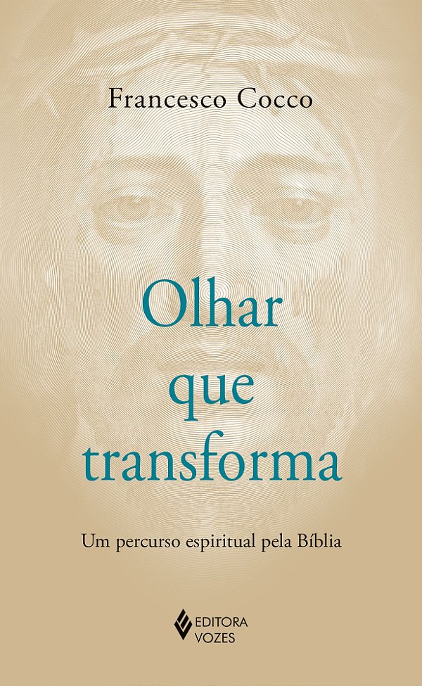 Olhar que transforma: Um percurso espiritual pela Bíblia