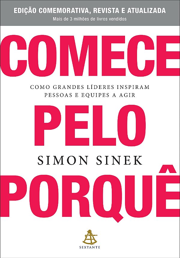 Comece Pelo Porquê - Edição Comemorativa, Revista E Atualizada: Como Grandes Líderes Inspiram Pessoas E Equipes A Agir