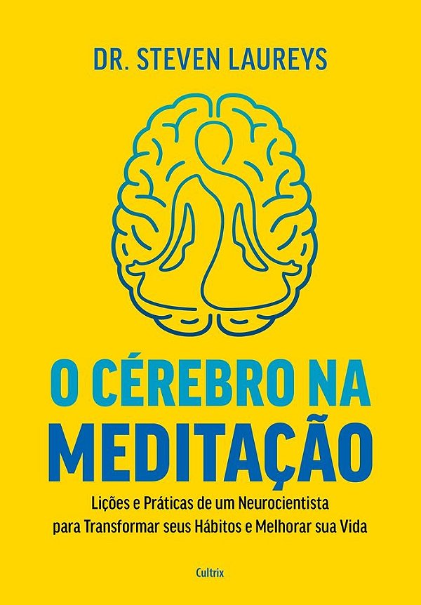 O cérebro na meditação: Lições e práticas de um neurocientista para transformar seus hábitos e melhorar sua vida