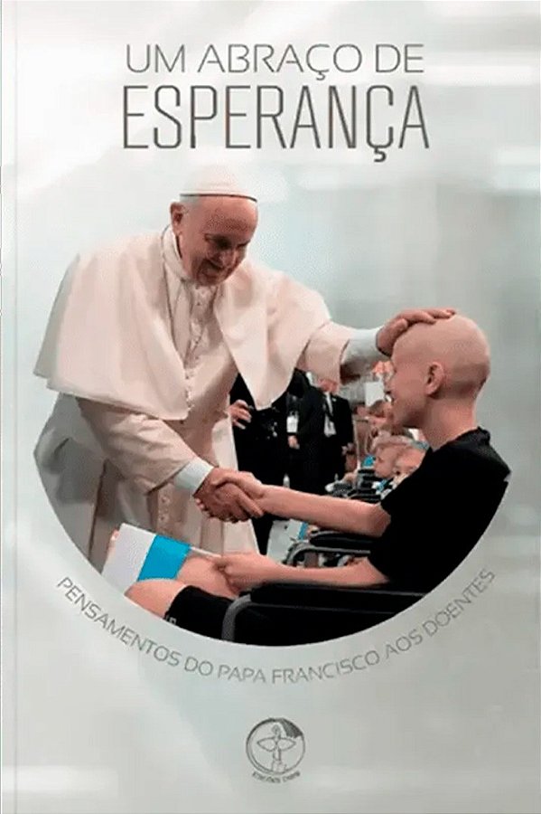 Um abraco de esperanca: pensamentos do papa francisco aos doente