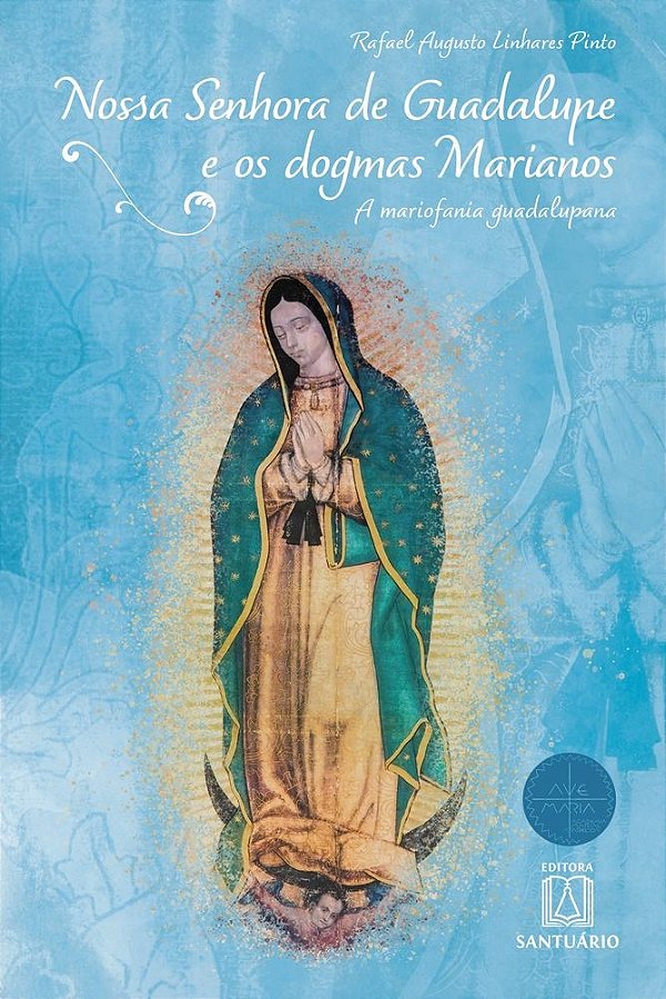 Nossa Senhora de Guadalupe e os Dogmas Marianos: A Mariofonia Guadalupana