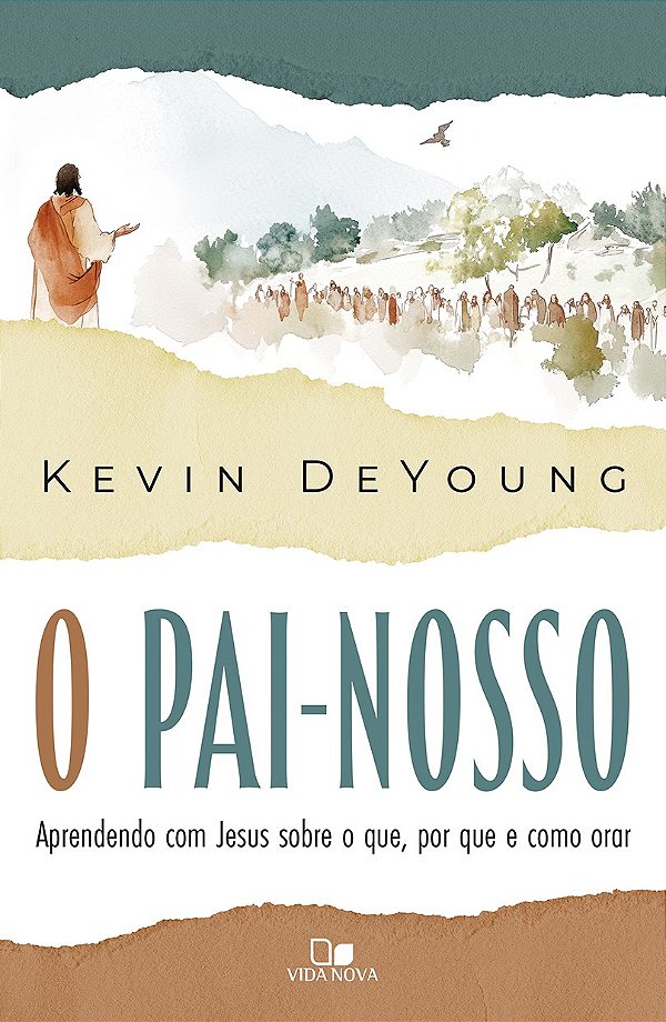 O Pai-Nosso: Aprendendo com Jesus sobre o que, por que e como orar