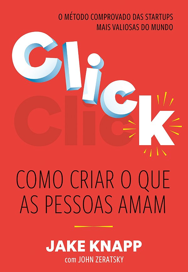 Click: Como Criar O Que As Pessoas Amam - O Método Comprovado Das Maiores Startups Do Mundo