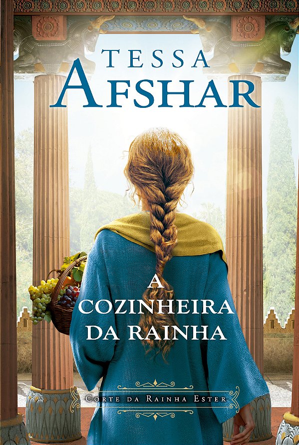 A Cozinheira Da Rainha - Um Romance Histórico Nos Bastidores Do Império Persa E Da Corte Da Rainha Ester, Da Autora De "O Príncipe Oculto"