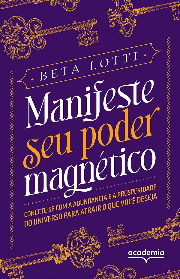 Manifeste seu poder magnético: conecte-se com a abundância e a prosperidade do universo para atrair o que você deseja