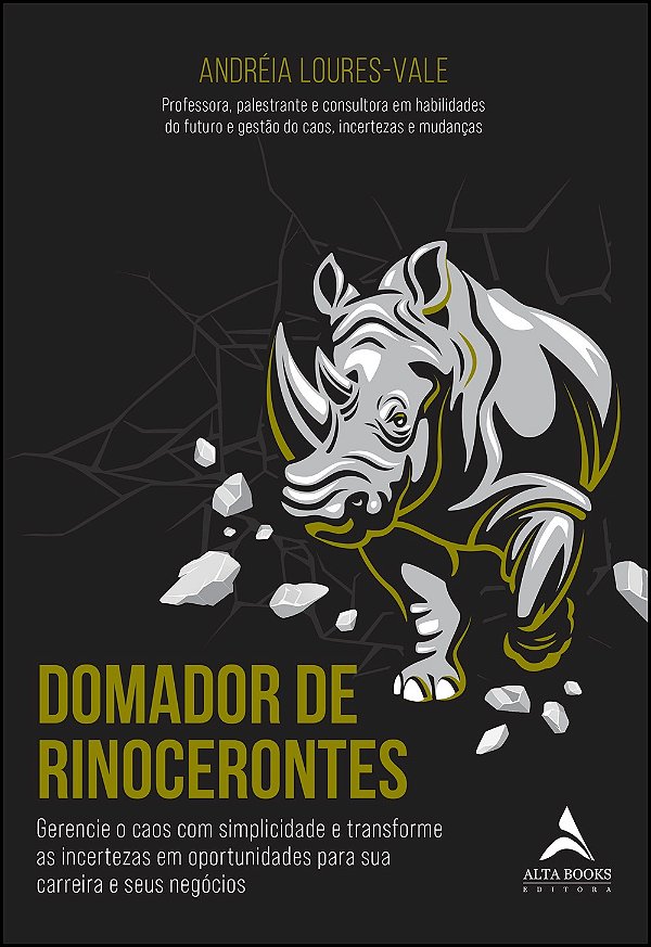 Domador de rinocerontes: gerencie o caos com simplicidade e transforme as incertezas em oportunidades para sua carreira e seus negócios