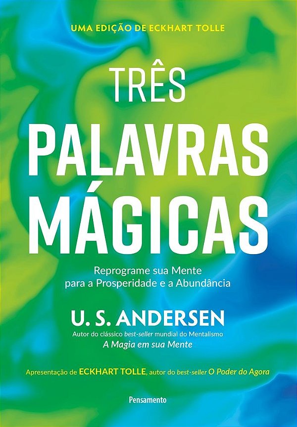 Três palavras mágicas: Reprograme sua mente para a prosperidade e a abundância