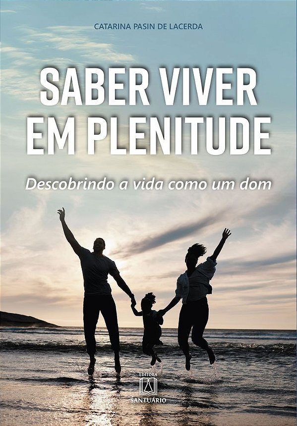 Saber viver em plenitude: descobrindo a vida como um dom