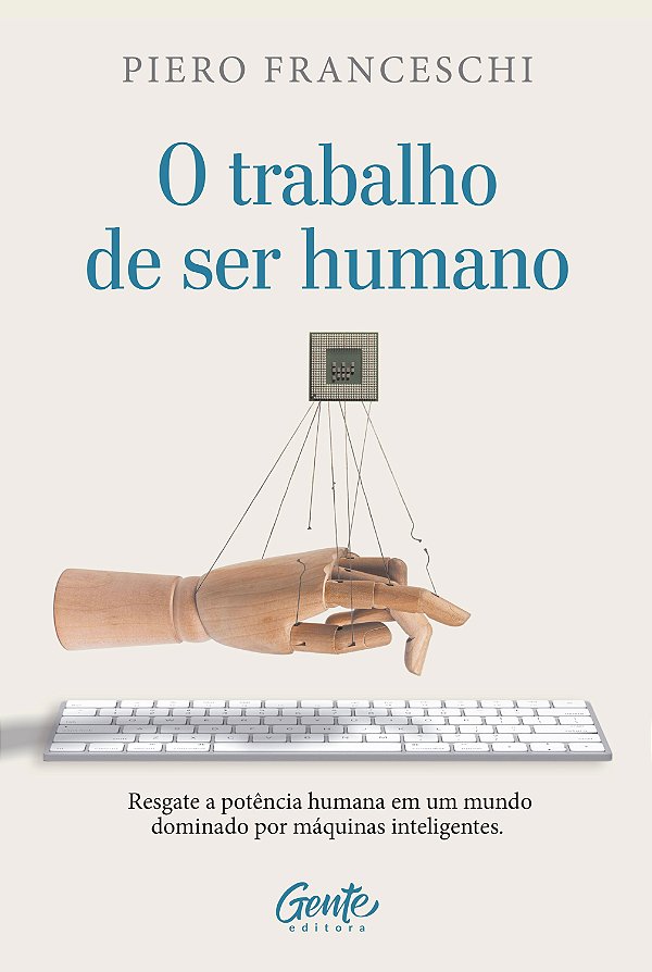 O trabalho de ser humano: resgate a potência humana em um mundo dominado por máquinas inteligentes