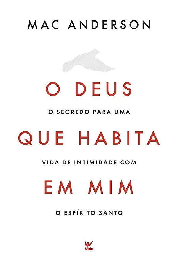O Deus que habita em mim: O segredo para uma vida de intimidade com o Espírito Santo