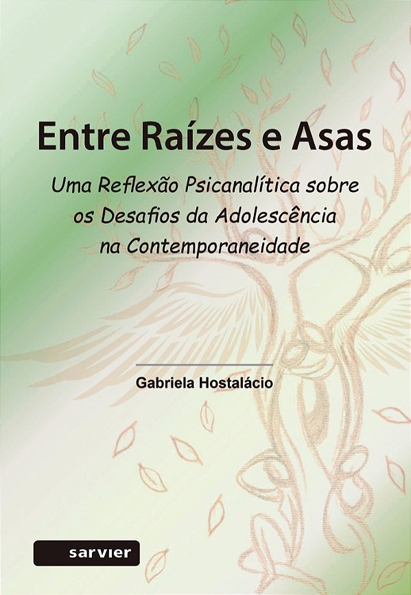 Entre Raízes E Asas -Uma Reflexão Psicanalítica Sobre Os Desafios Da Adolescência