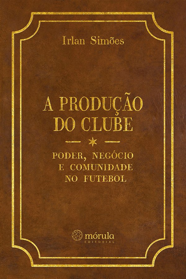 A produção do clube: poder, negócio e comunidade no futebol