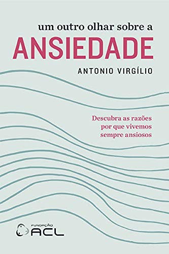 Um Outro Olhar Sobre A Ansiedade