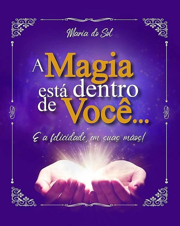 Magia Está Dentro De Você..., A: E A Felicidade, Em Suas Mãos