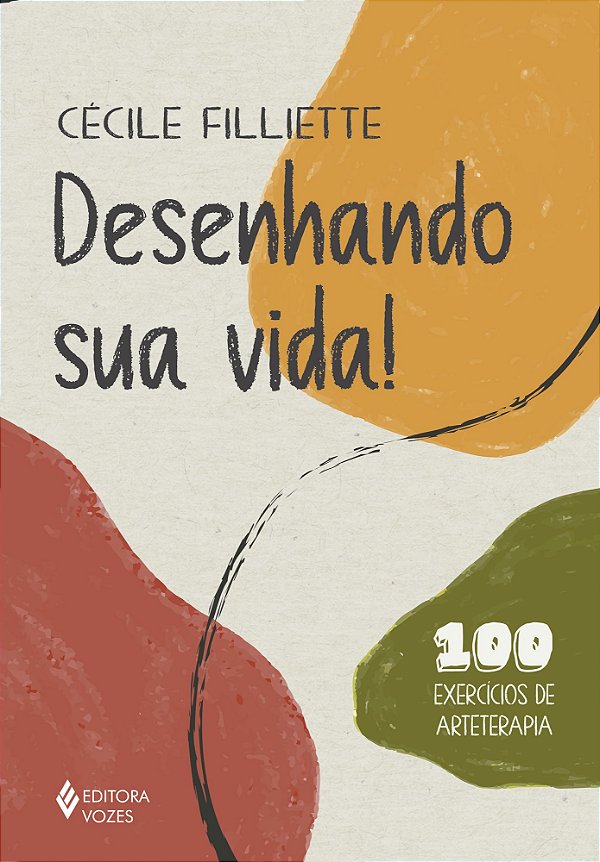 Desenhando sua vida!: 100 exercícios de arteterapia