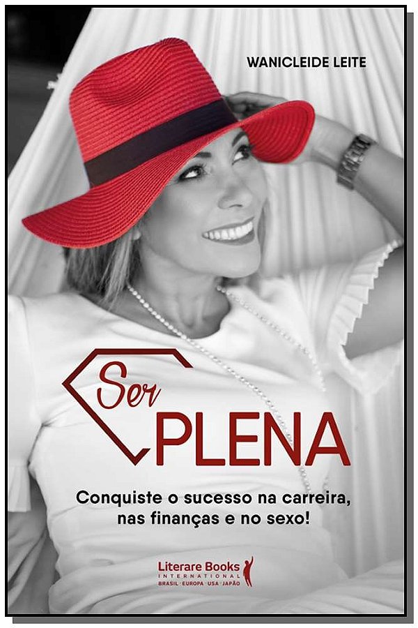 Ser plena: conquiste o sucesso na carreira, nas finanças e no sexo!
