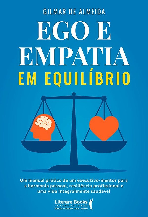 Ego e empatia em equilíbrio: Um manual prático de um executivo-mentor para a harmonia pessoal, resiliência profissional e uma vida integralmente saudável