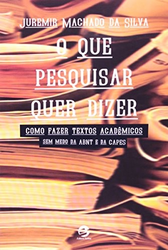 O que pesquisar quer dizer: Como fazer textos acadêmicos sem medo da abnt e da capes