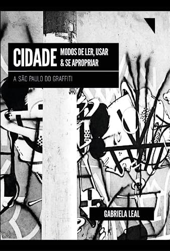 Cidade: modos de ler, usar e se apropriar: a São Paulo do graffiti