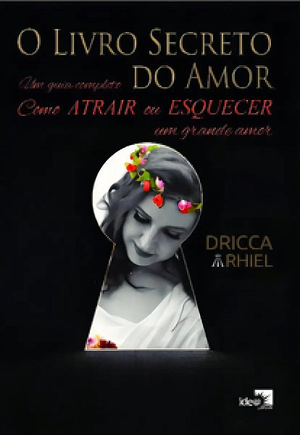 O livro secreto do amor: como atrair ou esquecer um grande amor