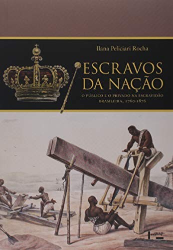 Escravos da Nação: o público e o privado na escravidão brasileira, 1760-1876
