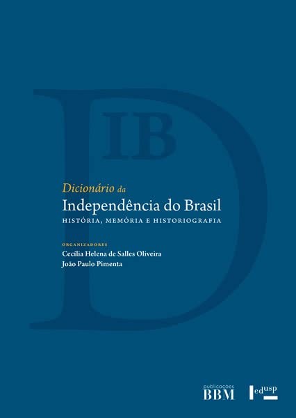 Dicionário da independência do Brasil: história, memória e historiografia (Volume 1)