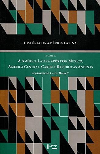 História da América latina vol. ix: a América latina após 1930. méxico, América central, caribe e repúblicas andinas