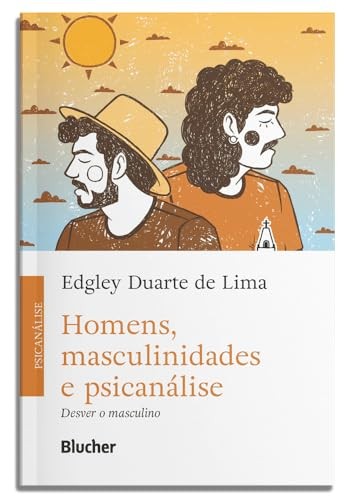 Homens, masculinidades e psicanálise: Desver o masculino