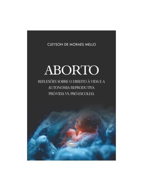 Aborto - Reflexões sobre o direito à vida e a autonomia reprodutiva pró-vida vs. pró-escolha