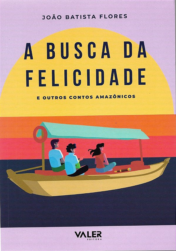 A Busca Da Felicidade: E Outros Contos Amazônicos