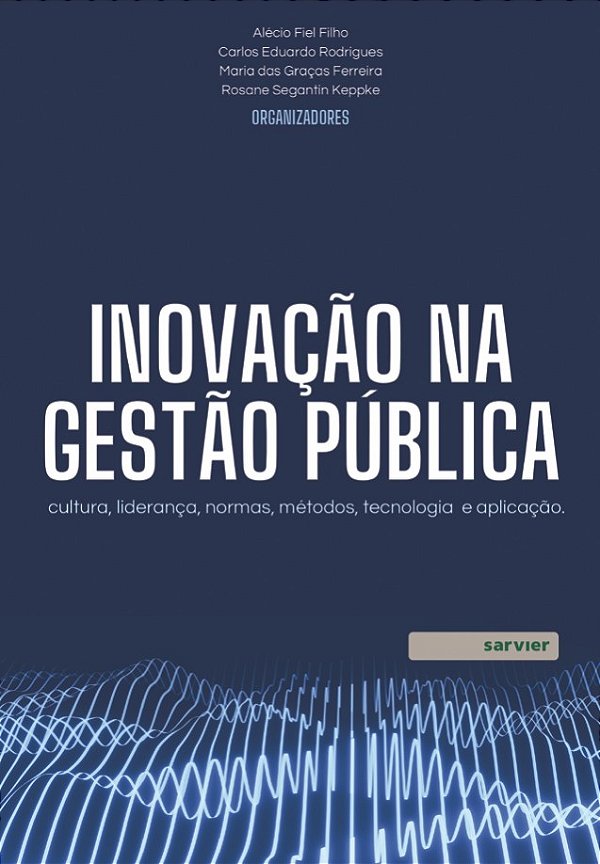 Inovação Na Gestão Pública - Cultura, Liderança, Normas, Métodos, Tecnologia E Aplicação