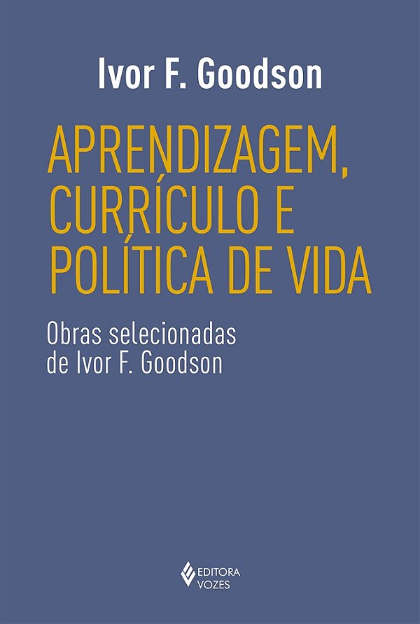Aprendizagem, currículo e política de vida - Obras selecionadas de Ivor F. Goodson