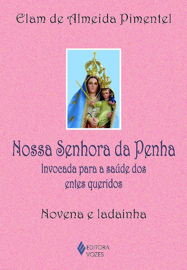 Nossa Senhora da Penha - Invocada para a saúde dos entes queridos - Novena e ladainha
