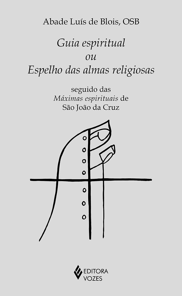 Guia espiritual ou espelho das almas religiosas - Seguido das máximas espirituais de São João da Cruz