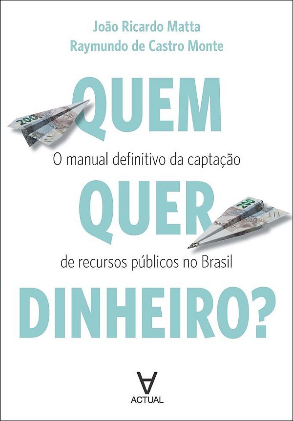 Quem quer dinheiro?: o manual definitivo da captação de recursos públicos no Brasil