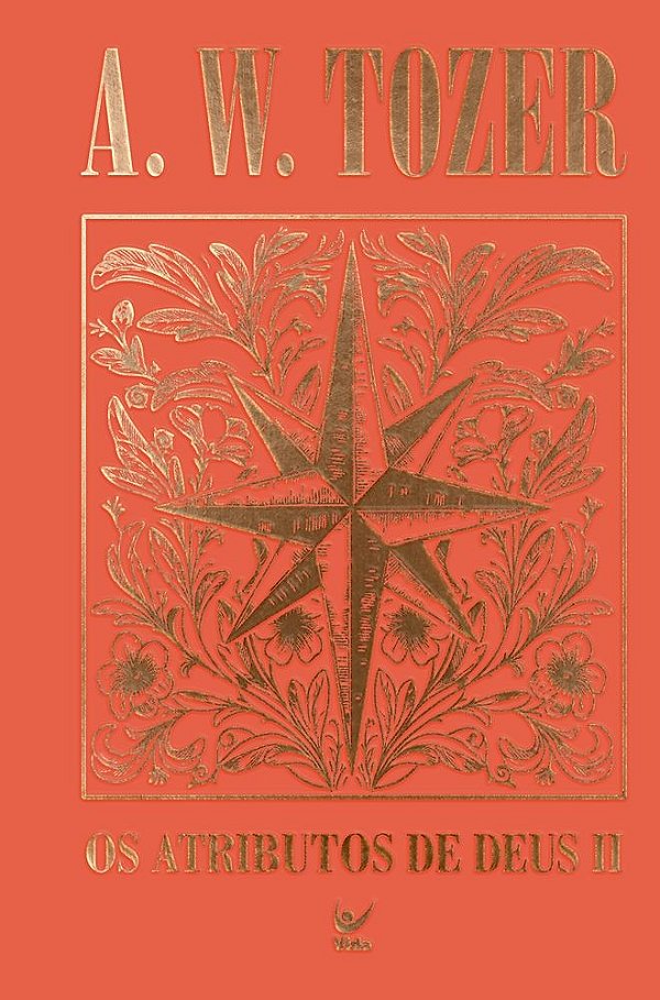 Coleção Tozer - Os Atributos de Deus II: Uma viagem ao coração do Pai