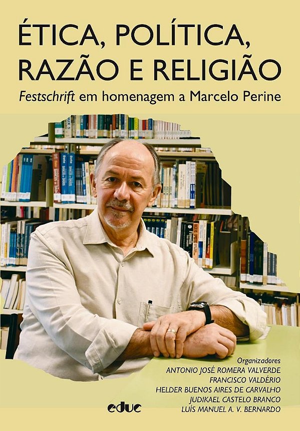 Ética, Política, Razão E Religião - Festschrift Em Homenagem A Marcelo Perine