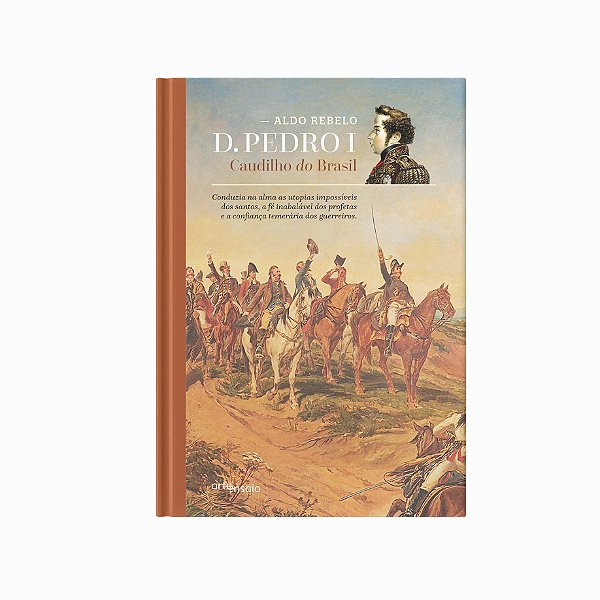 D. Pedro I - Caudilho Do Brasil