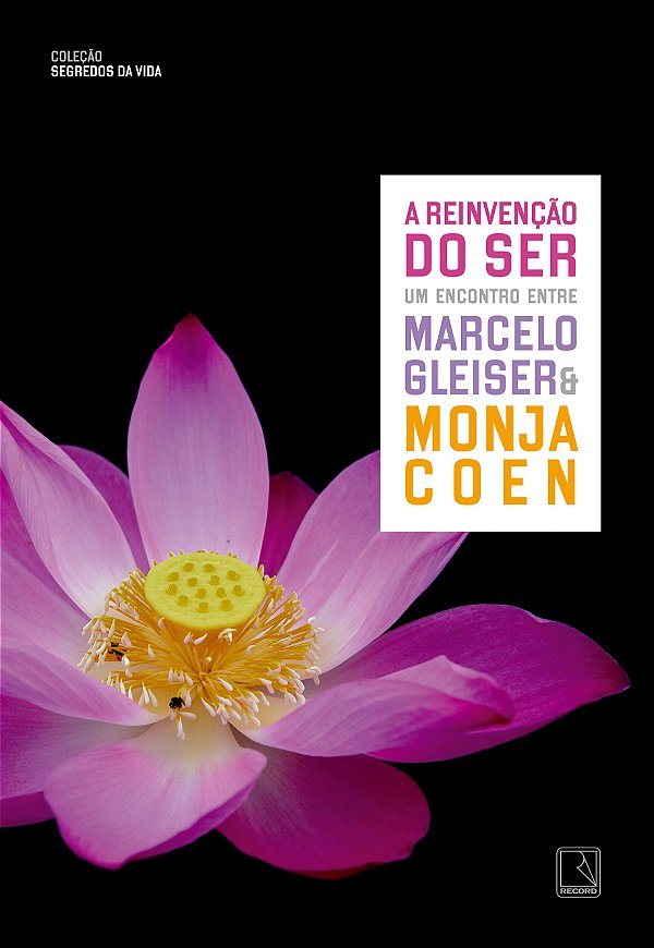 A reinvenção do ser (vol. 3 Coleção Segredos da vida): um encontro entre Marcelo Gleiser e Monja Coen