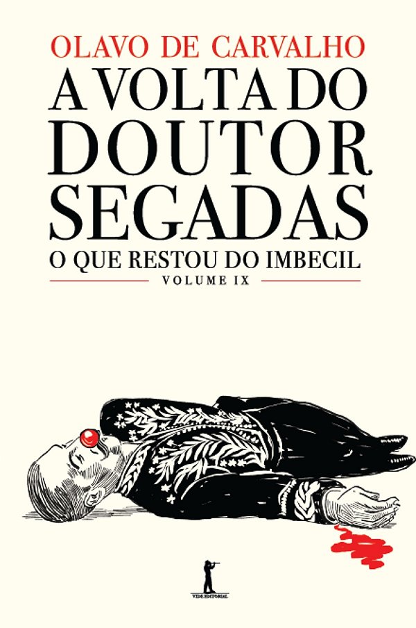 A Volta Do Doutor Segadas, Ou: Como A Vida Imita A Sátira: O Que Restou Do Imbecil, Vol. Ix