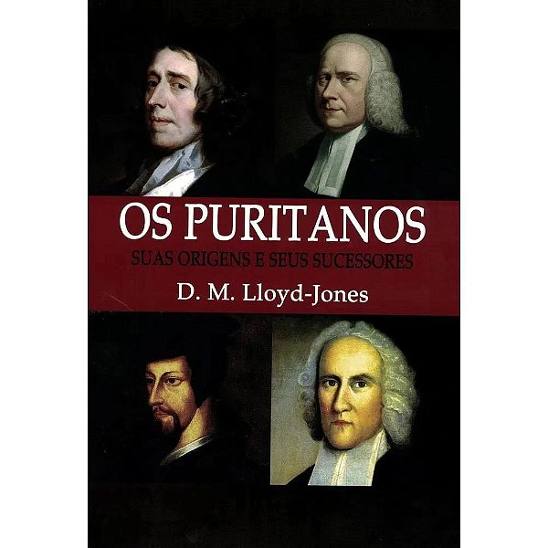 Puritanos: Suas Origens E Seus Sucessores, Os (Nova Edição)