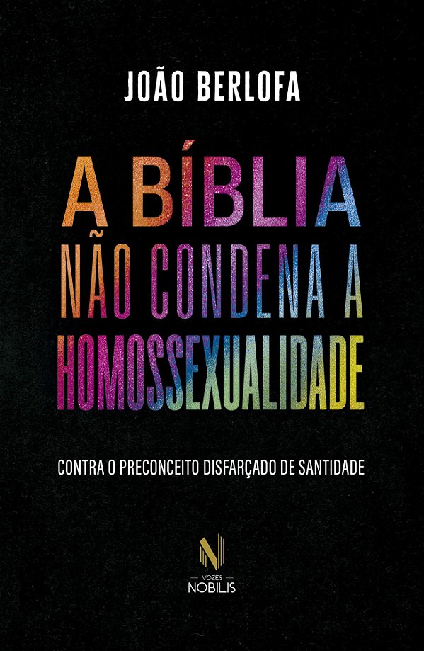 A bíblia não condena a homossexualidade - Contra o preconceito disfarçado de santidade